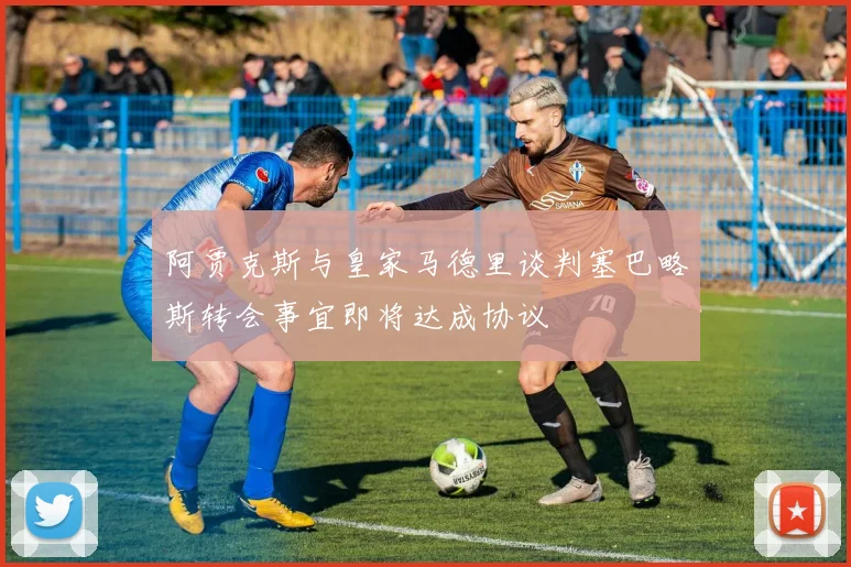 阿贾克斯与皇家马德里谈判塞巴略斯转会事宜即将达成协议